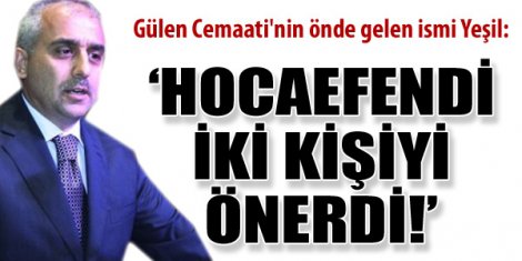 'Hocaefendi iki kişiyi önerdi'