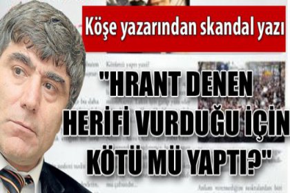 'Hrant denen herifi vurduğu için kötü mü yaptı yani?'
