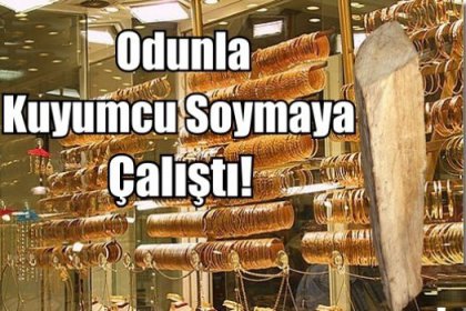 Odunla kuyumcu soymaya çalıştı