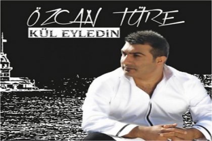 Özcan Türe'nin 'Kül Eyledin' albümü çıktı