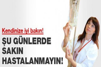 DİKKAT! Bugün sakın hastalanmayın