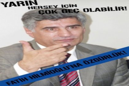 Fatih Hilmioğlu'na Özgürlük!' İmza Kampanyası