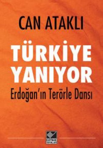 Can Ataklı'nın kitabı 'Türkiye Yanıyor; Erdoğan’ın Terörle Dansı' çıktı