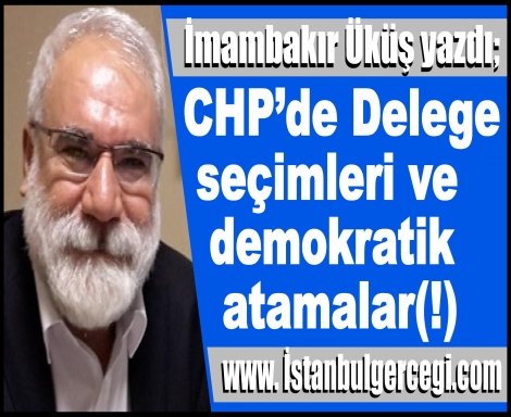 CHP’de Delege seçimleri ve demokratik atamalar(!)
