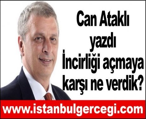 İncirliği açmaya karşı ne aldık?