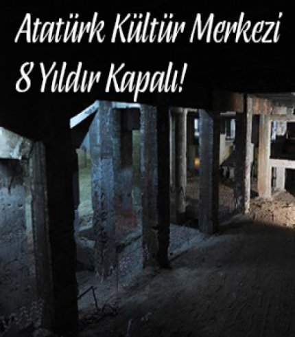 Atatürk Kültür Merkezi 8 Yıldır Kapalı!