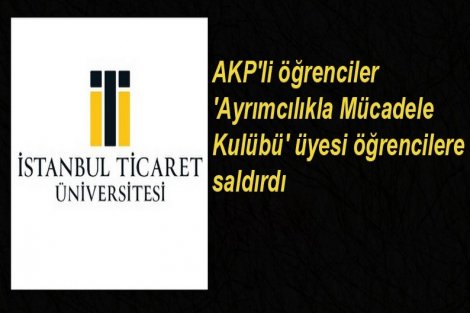 İstanbul Ticaret Üniversitesi’nde AKP’li öğrenci saldırısı
