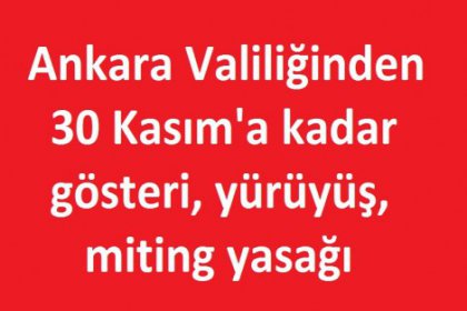 Ankara Valiliğinden 30 Kasım'a kadar gösteri, yürüyüş, miting yasağı