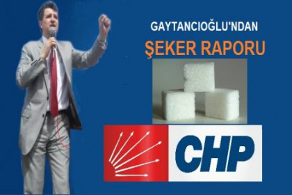 CHP'li Gaytancıoğlu'ndan Şeker Raporu