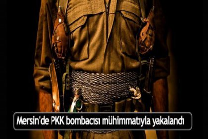 Mersin'de PKK bombacısı mühimmatıyla yakalandı