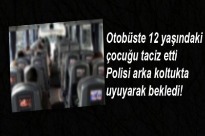 Otobüste 12 yaşındaki çocuğa taciz!