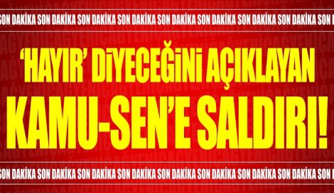 Referandumda 'Hayır' diyeceğini açıklayan Kamu-Sen'e saldırı
