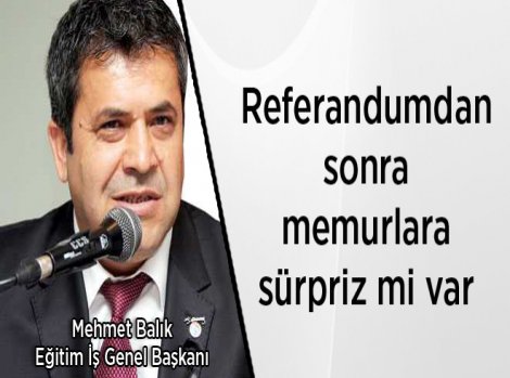 'Referandumdan sonra memurlara sürpriz mi var?'