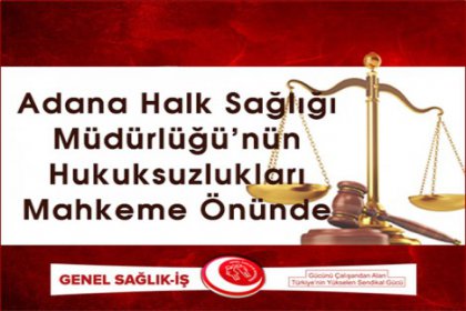 Adana Halk Sağlığı Müdürlüğü'nün hukuksuzluğu mahkemeye taşındı