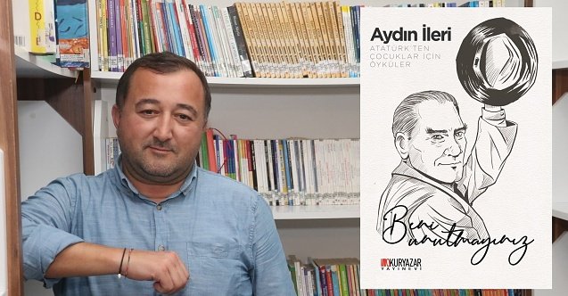 Aydın İleri'in 'Atatürk’ten Çocuklar İçin Öyküler' kitabı raflarda yerini aldı