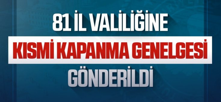 81 İl valiliğine kısmi kapanma genelgesi gönderildi