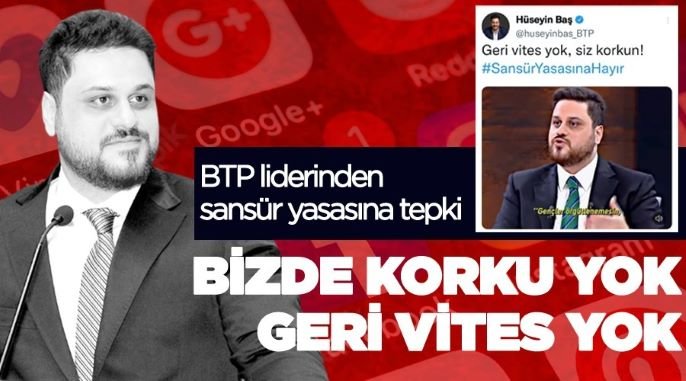 BTP liderinden sansür yasasına tepki; Bizde korku yok, geri vites yok!