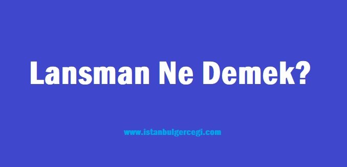 Lansman Ne Demek? Lansman Ne Demek?