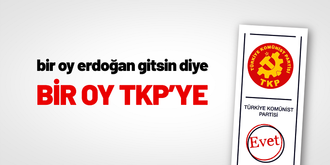 TKP seçim tavrını açıkladı: Bir oy Erdoğan gitsin diye, bir oy TKP'ye