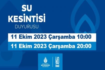 İSKİ, 11 Ekim Çarşamba günü su kesintisi olacak ilçeleri duyurdu