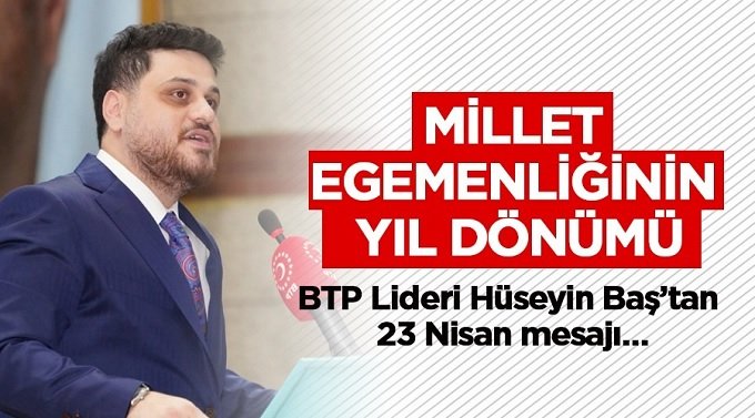 BTP Genel Başkanı Hüseyin Baş'tan 23 Nisan mesajı BTP Genel Başkanı Hüseyin Baş'tan 23 Nisan mesajı