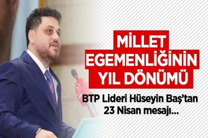 BTP Genel Başkanı Hüseyin Baş'tan 23 Nisan mesajı