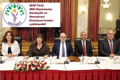 DEM Parti, Milli Dayanışma, Kardeşlik ve Demokrasi Komisyon'undan çekilmedik!