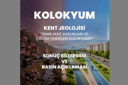 JMO ve İMO İzmir şubeleri: 'Kent Jeolojisi: İzmir Kent Sorunları ve Çözüm Önerileri Kolokyumu' sonuç bildirgesi açıklandı