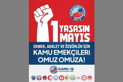 Birleşik Kamu-İş Konfederasyonu; Ekmek, Adalet ve Özgürlük için Kamu Emekçileri olarak omuz omuza 1 Mayıs'ta meydanlardayız!