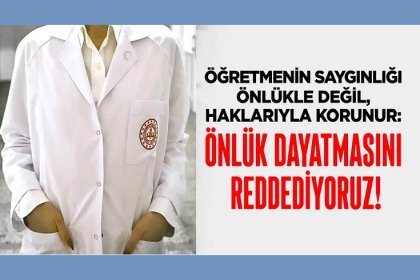 Eğitim-İş Sendikası: Öğretmenin saygınlığı önlükle değil, haklarıyla korunur: Önlük Dayatmasını Reddediyoruz!